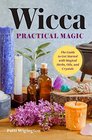 Wicca Practical Magic The Guide to Get Started with Magical Herbs Oils and Crystals