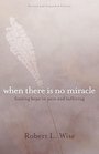 When There Is No Miracle Finding Hope in Pain and Suffering