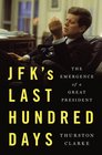 JFK's Last Hundred Days The Transformation of a Man and the Emergence of a Great President