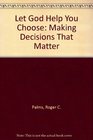 Let God Help You Choose Making Decisions That Matter