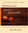 Perfect Love Imperfect Relationships A Workshop on Healing the Wound of the Heart