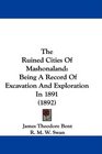 The Ruined Cities Of Mashonaland Being A Record Of Excavation And Exploration In 1891