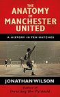 The Anatomy of Manchester United A History in Ten Matches
