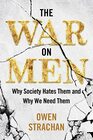 The War on Men Why Society Hates Them and Why We Need Them