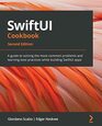 SwiftUI Cookbook A guide to solving the most common problems and learning best practices while building SwiftUI apps 2nd Edition