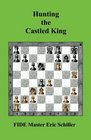 Hunting the Castled King A Chess Works Publication