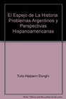 El Espejo de La Historia Problemas Argentinos y Perspectivas Hispanoamericanas