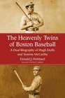 Heavenly Twins Of Boston Baseball A Dual Biography of Hugh Duffy and Tommy Mccarthy