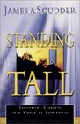 Standing Tall Cultivating Character in a World of Compromise