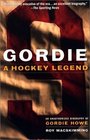 Gordie A Hockey Legend An Unauthorized Biography of Gordie Howe