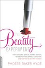 The Beauty Experiment: How I Skipped Lipstick, Ditched Fashion, Faced the World without Concealer . . . and Made Over My Life