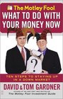 The Motley Fool's What to Do with Your Money Now Ten Steps to Staying Up in a Down Market