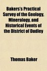 Bakers's Practical Survey of the Geology Mineralogy and Historical Events of the District of Dudley