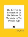 The Revival or Restoration of the Science of Theology in the Present Age