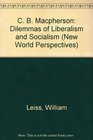 C B Macpherson Dilemmas of Liberalism and Socialism
