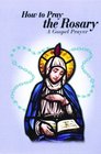 How to Pray the Rosary A Gospel Prayer