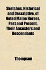 Sketches Historical and Descriptive of Noted Maine Horses Past and Present Their Ancestors and Descendants