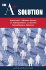 The A Solution How America's Professional Societies and Trade Associations Can Solve the Nation's Workforce Skills Crisis