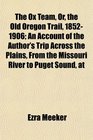The Ox Team Or the Old Oregon Trail 18521906 An Account of the Author's Trip Across the Plains From the Missouri River to Puget Sound at