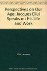 Perspectives on Our Age: Jacques Ellul Speaks on His Life and Work