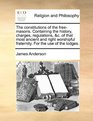 The constitutions of the freemasons Containing the history charges regulations c of that most ancient and right worshipful fraternity For the use of the lodges