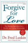 Forgive for Love The Missing Ingredient for a Healthy and Lasting Relationship