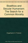 Bioethics and secular humanism The search for a common morality