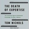 The Death of Expertise The Campaign Against Established Knowledge and Why it Matters