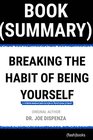 Summary of Breaking the Habit of Being Yourself by Joe Dispenza How to Lose Your Mind and Create a New One