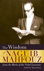 The Wisdom of Naguib Mahfouz From the Work of the Nobel Laureate