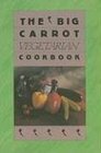 The Big Carrot Vegetarian Cookbook From The Kitchen Of The Big Carrot