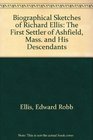 Biographical Sketches of Richard Ellis The First Settler of Ashfield Mass and His Descendants