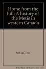 Home from the hill A history of the Metis in western Canada