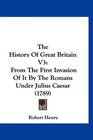 The History Of Great Britain V3 From The First Invasion Of It By The Romans Under Julius Caesar