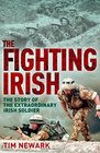 Fighting Irish The Story of the Extraordinary Irish Soldier