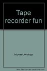 Tape recorder fun Be your own favorite disc jockey