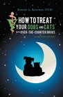 How to Treat Your Dogs and Cats With Over-the-Counter Drugs: Companion Edition