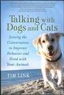 Talking with Dogs and Cats Joining the conversation to Improve Behavior and Bond with Your Animals