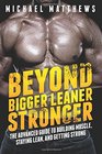 Beyond Bigger Leaner Stronger: The Advanced Guide to Building Muscle, Staying Lean, and Getting Strong (The Build Muscle, Get Lean, and Stay Healthy Series)