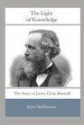 The Light of Knowledge The Story of James Clerk Maxwell