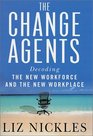 The Change Agents Decoding the New Work Force and Workplace