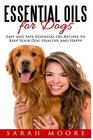 Essential Oils for Dogs Easy and Safe Essential Oil Recipes to Keep Your Dog Healthy and Happy
