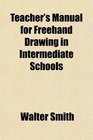 Teacher's Manual for Freehand Drawing in Intermediate Schools