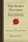 The Secret Doctrine, Vol. 1 of 2: The Synthesis of Science, Religion, and Philosophy (Forgotten Books)