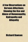 A Few Observations on Nervous Affections Showing the Use and Abuse of Homoeopathy Hydropathy and Allopathy