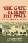 The Gate Behind the Wall A Pilgrimage to Jerusalem
