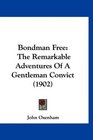 Bondman Free The Remarkable Adventures Of A Gentleman Convict