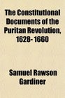 The Constitutional Documents of the Puritan Revolution 1628 1660