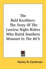 The Bald Knobbers: The Story Of The Lawless Night-Riders Who Ruled Southern Missouri In The 80'S