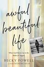 Awful Beautiful Life: When God Shows Up in the Midst of Tragedy